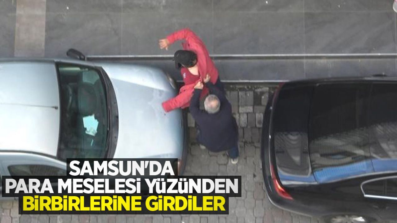 Samsun'da para meselesi yüzünden birbirlerine girdiler