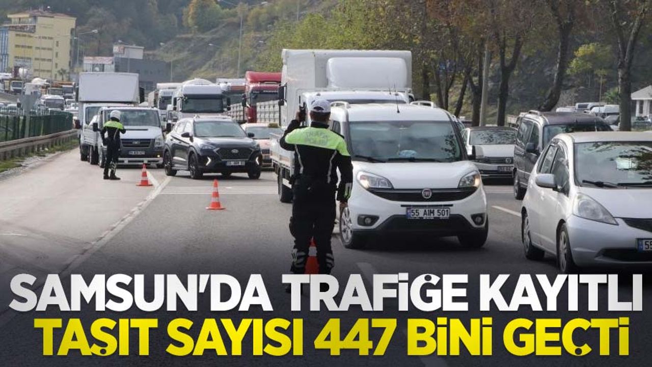 Samsun'da trafiğe kayıtlı taşıt sayısı 447 bini geçti
