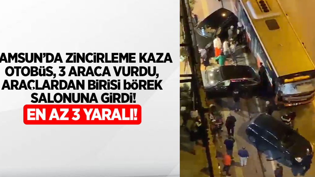 Samsun da zincirleme kaza otobüs, 3 araca vurdu, araçlardan birisi börek salonuna girdi! En az 3 yaralı!