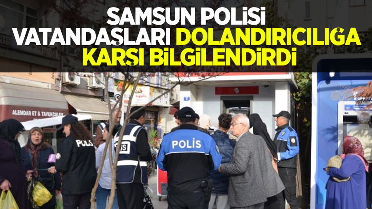 Samsun polisi vatandaşları dolandırıcılığa karşı bilgilendirdi