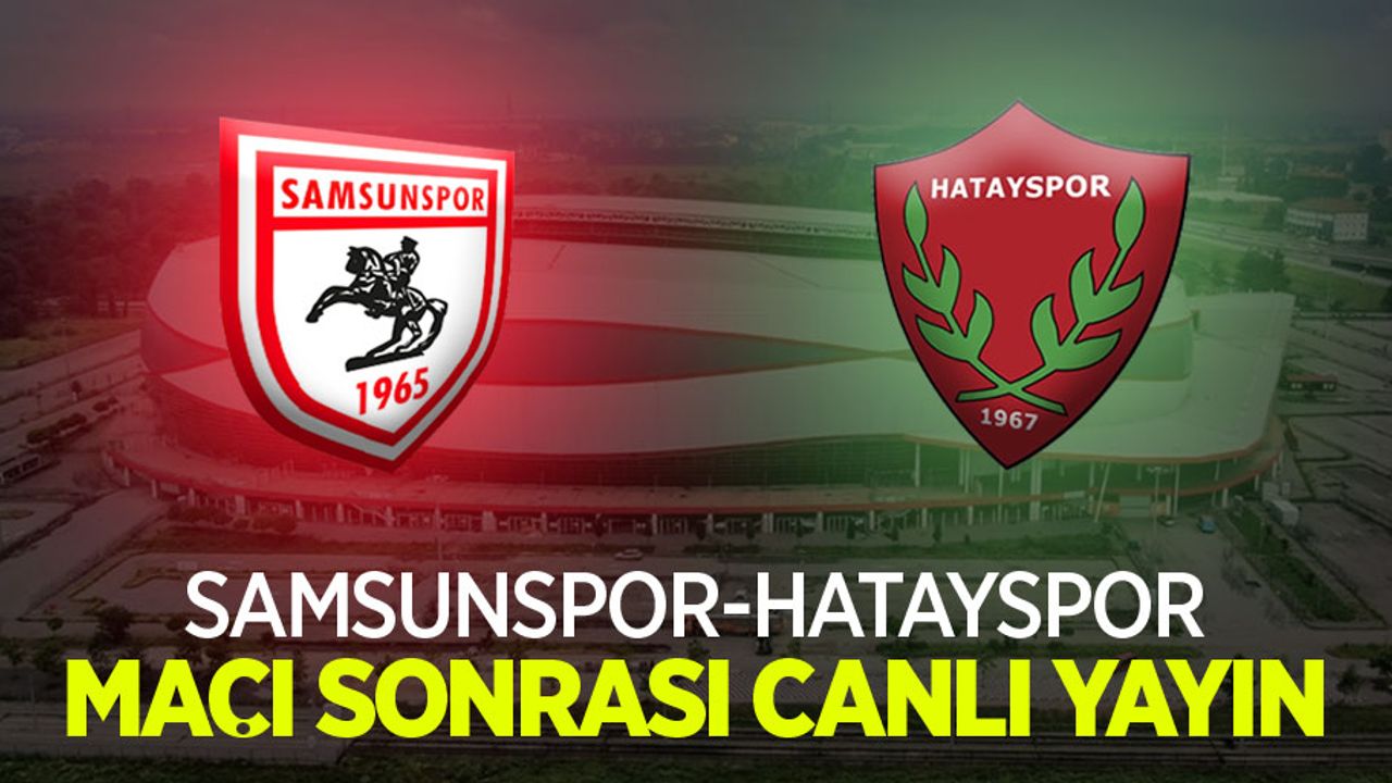 Samsunspor-Hatayspor Maçı Sonrası Canlı Yayın!