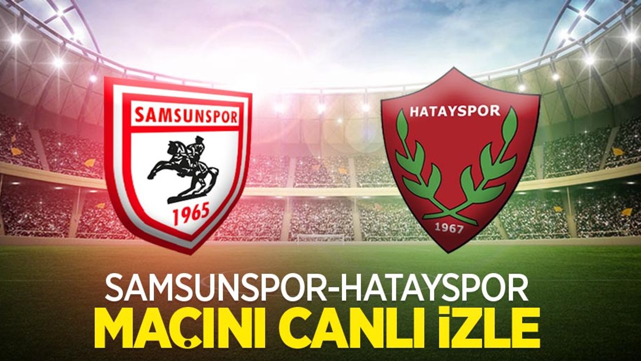 Samsunspor-Hatayspor Maçını Canlı İzle 
