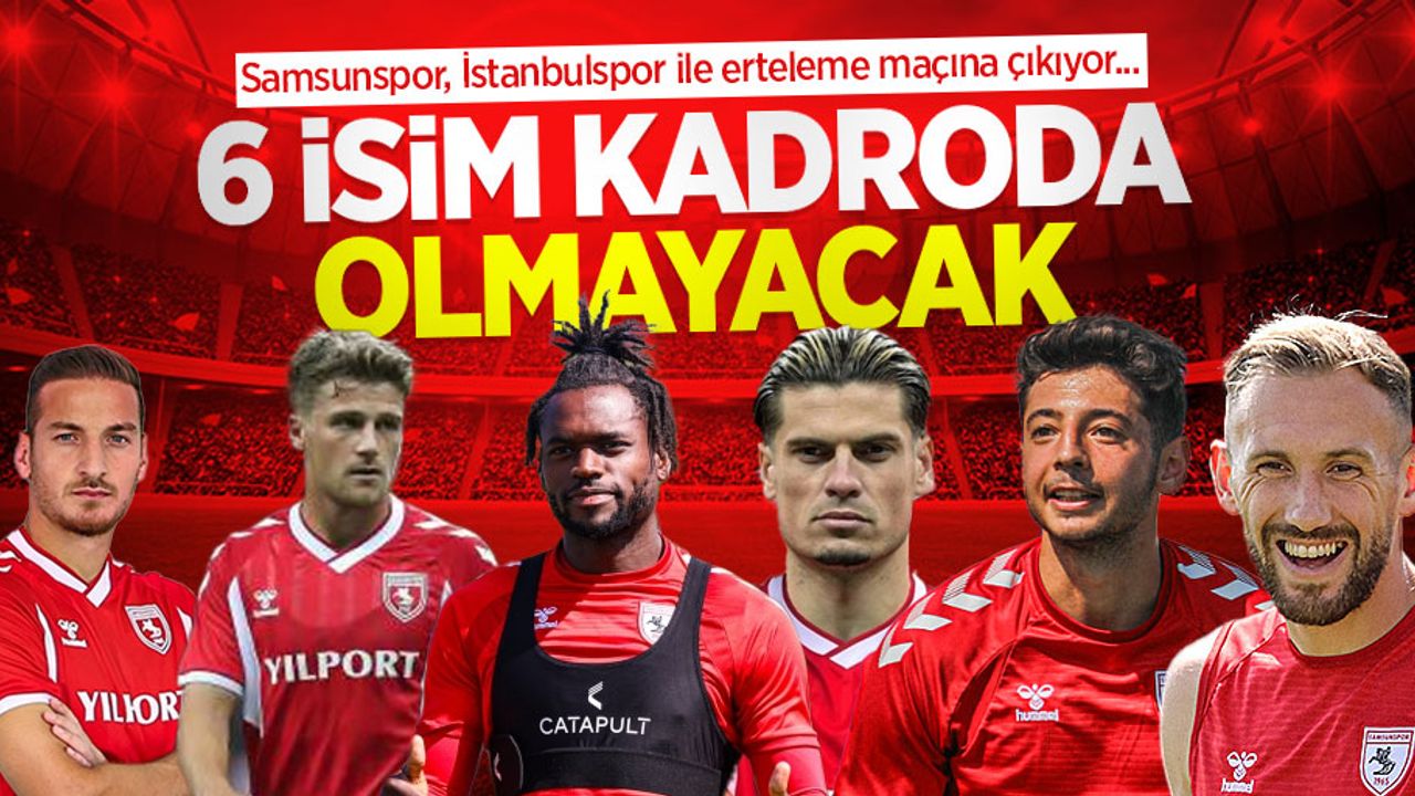 Samsunspor, İstanbulspor ile erteleme maçına çıkıyor... 6 İSİM KADRODA OLMAYACAK