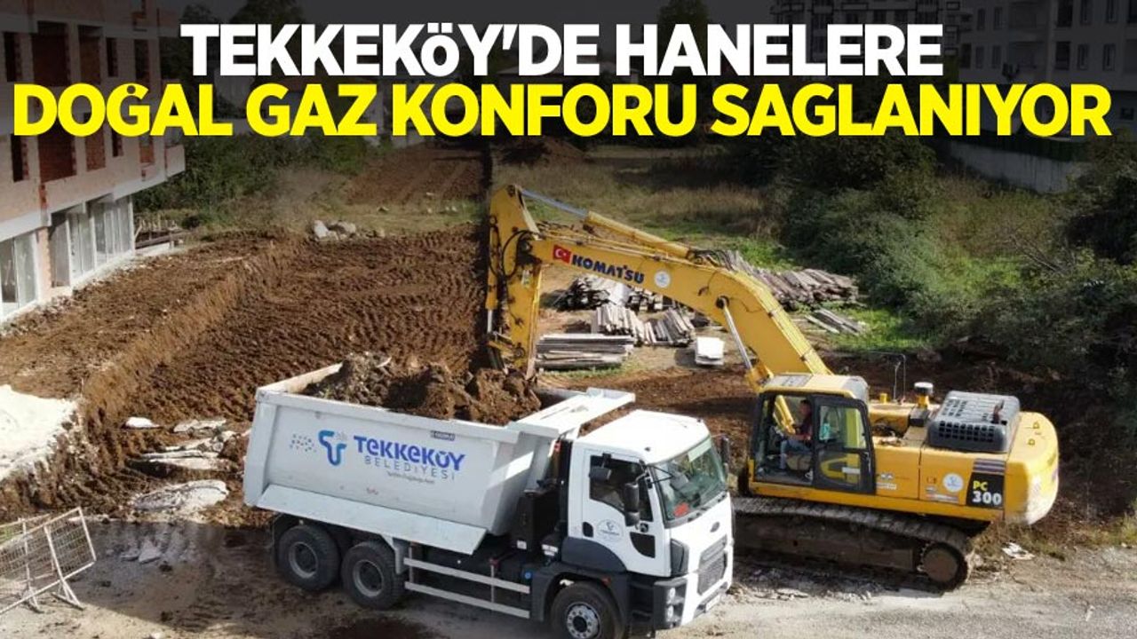 Tekkeköy'de hanelere doğal gaz konforu sağlanıyor