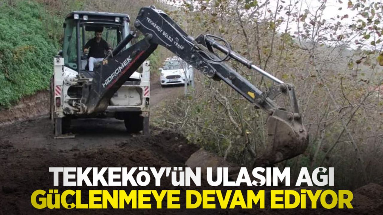 Tekkeköy'ün ulaşım ağı güçlenmeye devam ediyor
