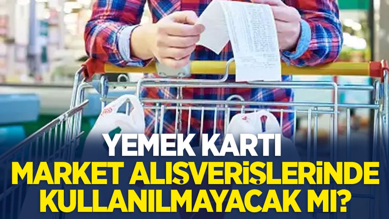 Yemek kartı market alışverişlerinde kullanılmayacak mı?