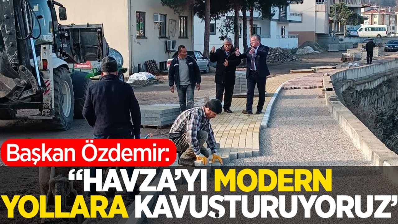 Başkan Özdemir: "Havza'yı modern yollara kavuşturuyoruz"