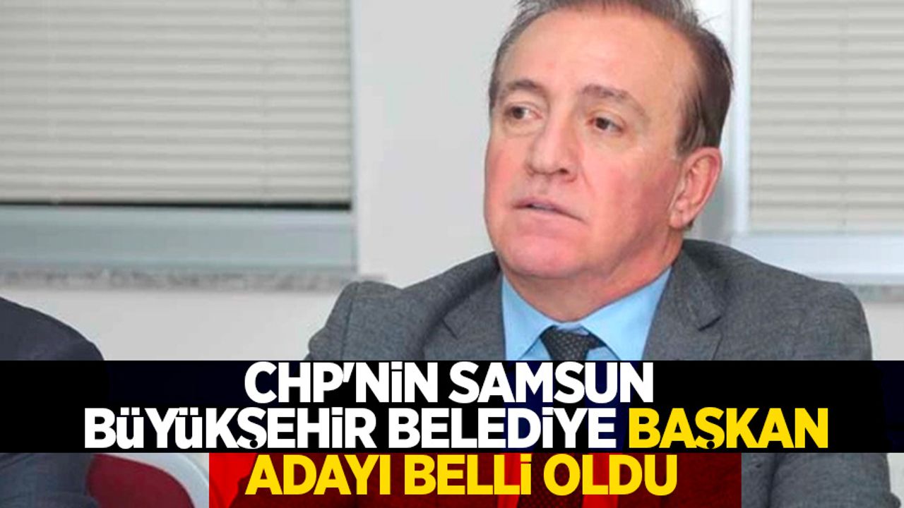 CHP’nin Samsun büyükşehir belediye başkan adayı belli oldu
