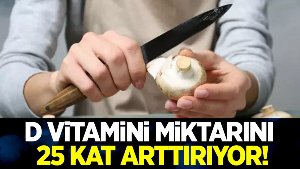 D vitamini miktarını 25 kat arttırıyor