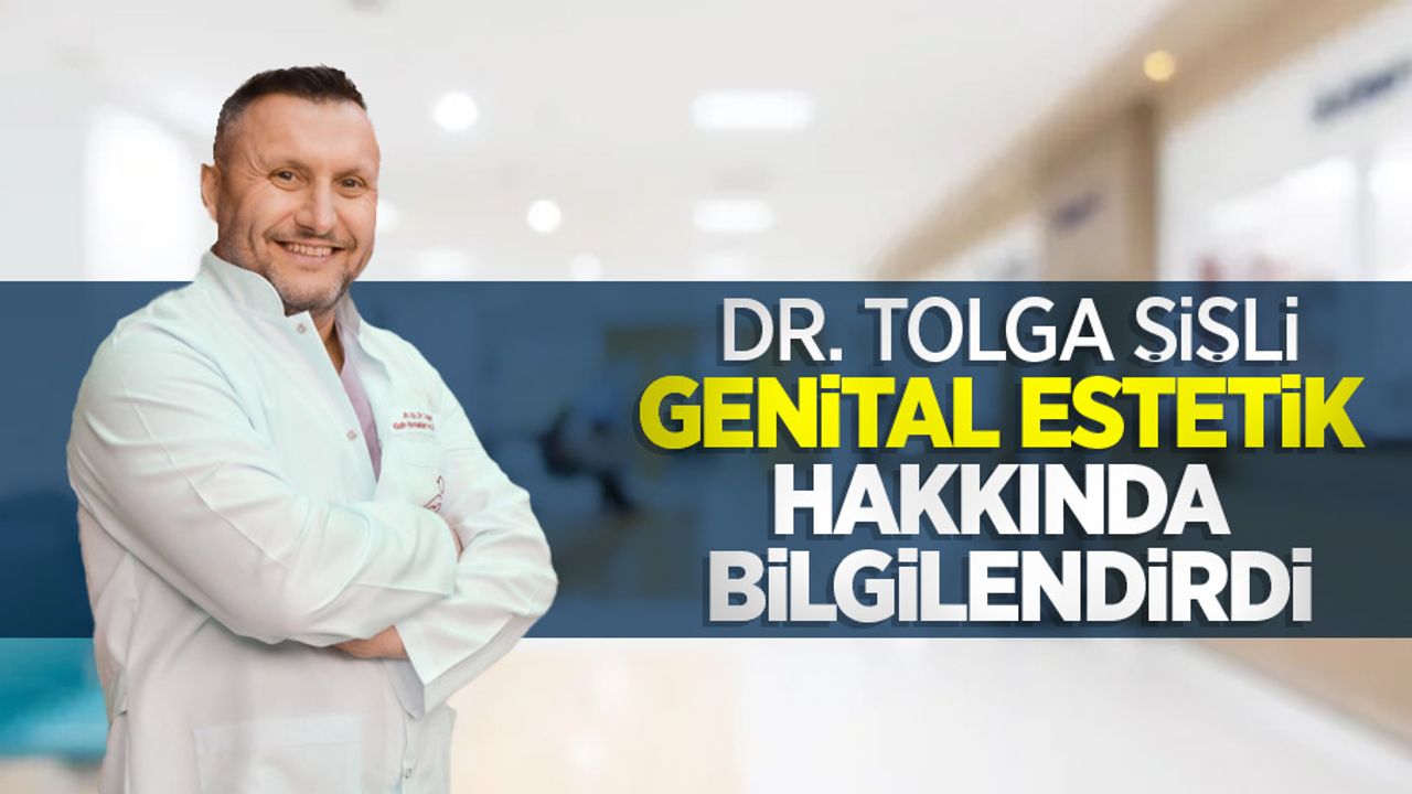 Dr. Tolga Şişli genital estetik hakkında bilgilendirdi