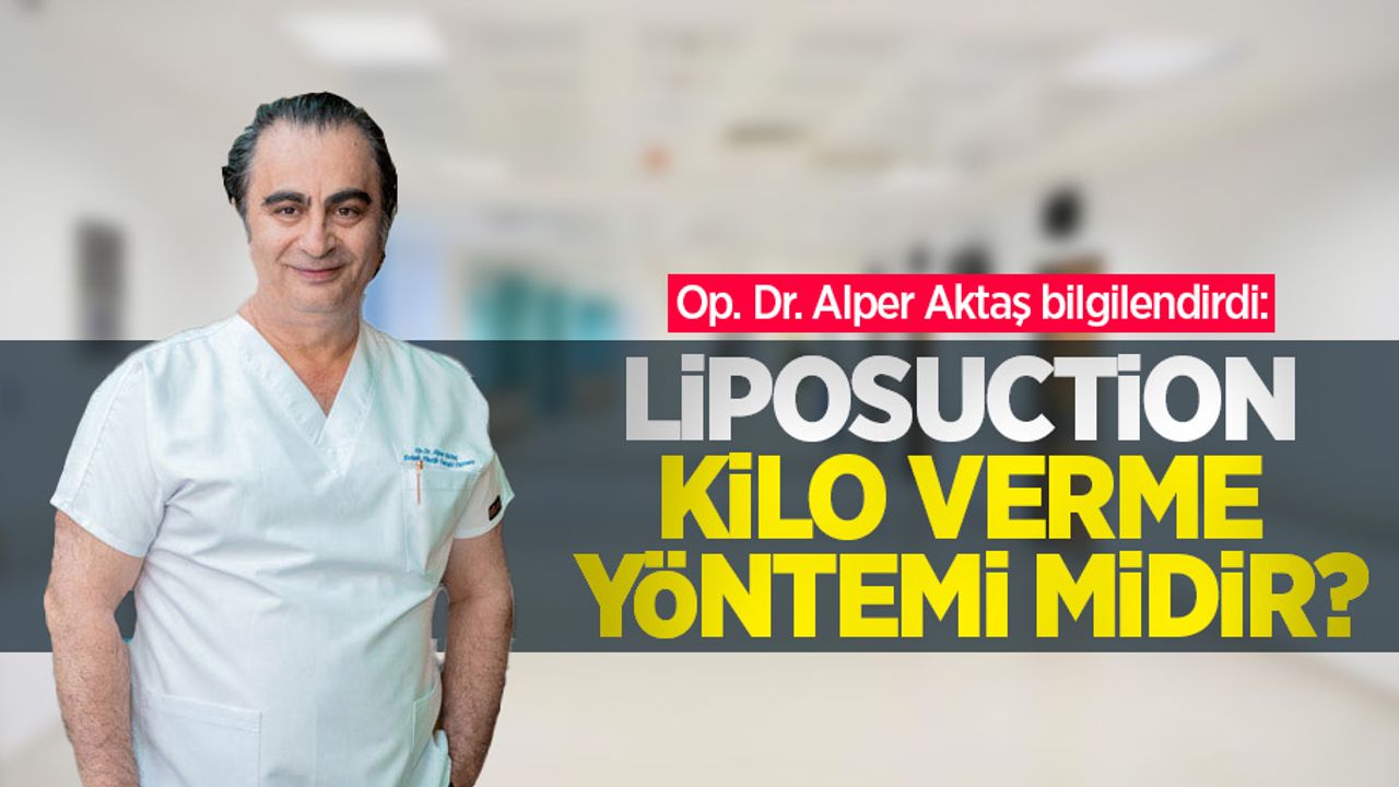 Op. Dr. Alper Aktaş bilgilendirdi: Liposuction kilo verme yöntemi midir?