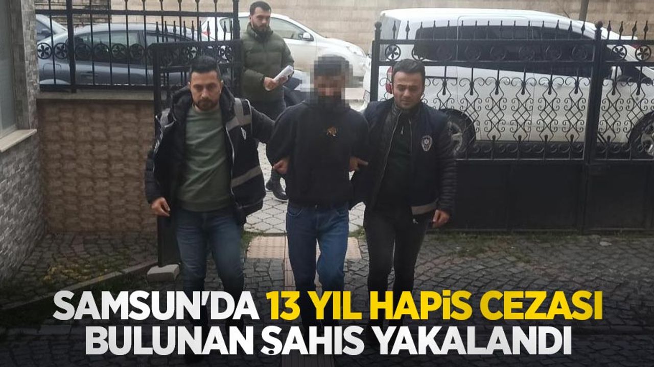 Samsun'da 13 yıl hapis cezası bulunan şahıs yakalandı