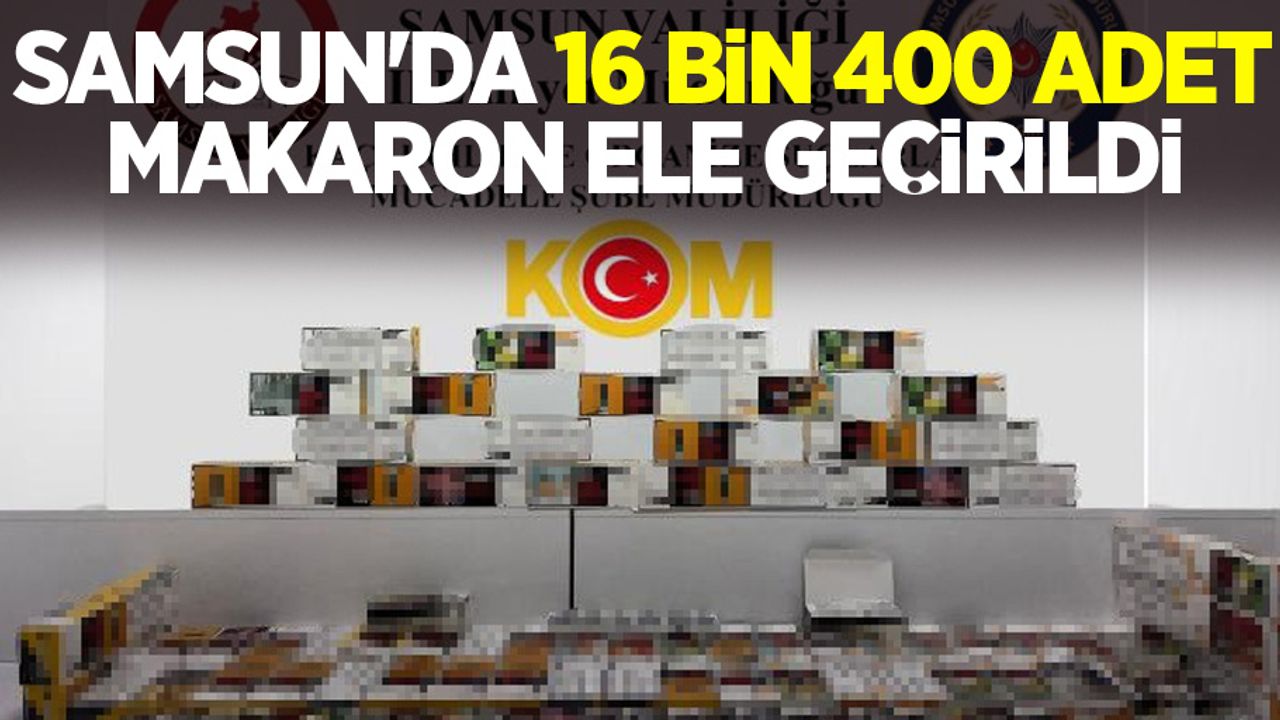 Samsun'da 16 bin 400 adet makaron ele geçirildi