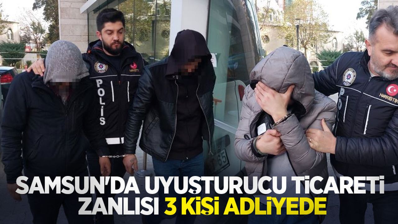 Samsun'da uyuşturucu ticareti zanlısı 3 kişi adliyede