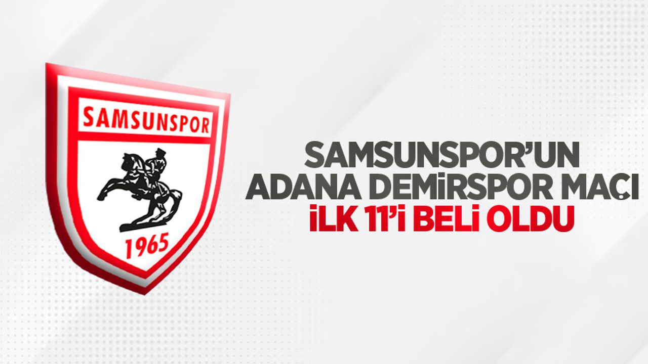 Samsunspor'un Adana Demirspor ilk 11'i belli oldu