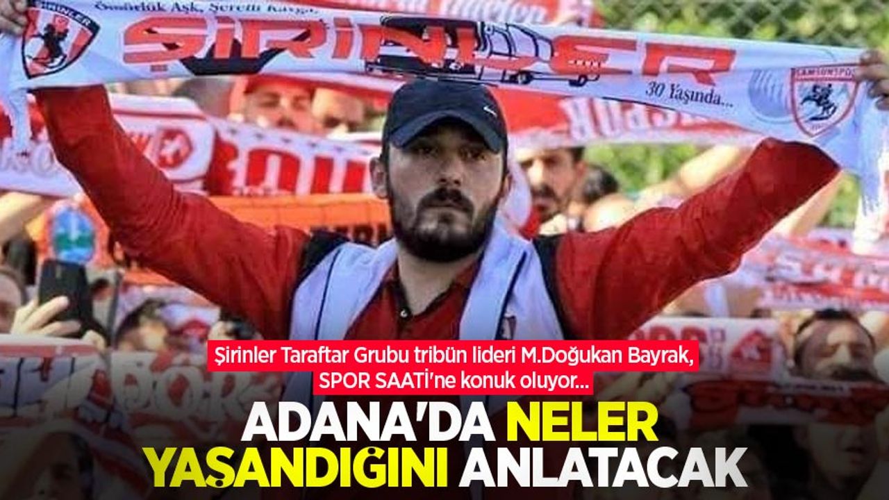 Şirinler Taraftar Grubu tribün lideri M.Doğukan Bayrak, SPOR SAATİ'ne konuk oluyor... Adana'da neler yaşandığını anlatacak 
