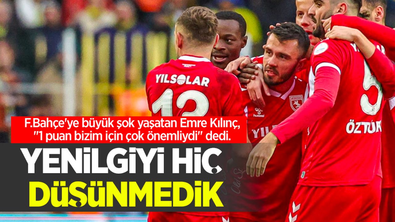 F.Bahçe'ye büyük şok yaşatan Emre Kılınç, "1 puan bizim için çok önemliydi" dedi. YENİLGİYİ HİÇ DÜŞÜNMEDİK