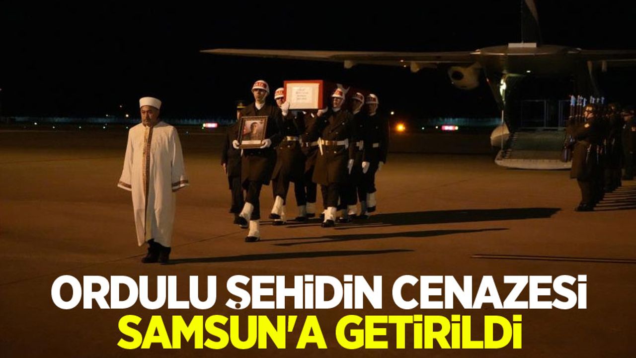 Ordulu şehidin cenazesi Samsun’a getirildi