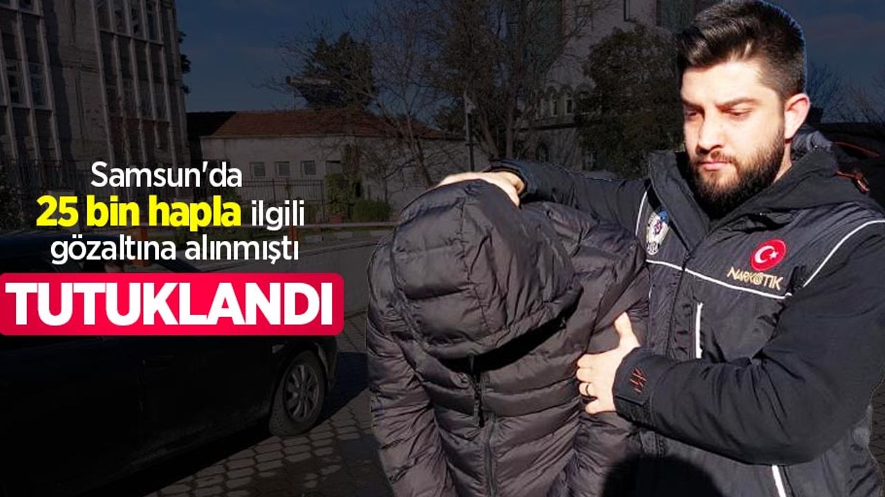 Samsun'da 25 bin hapla ilgili gözaltına alınan şahıs tutuklandı