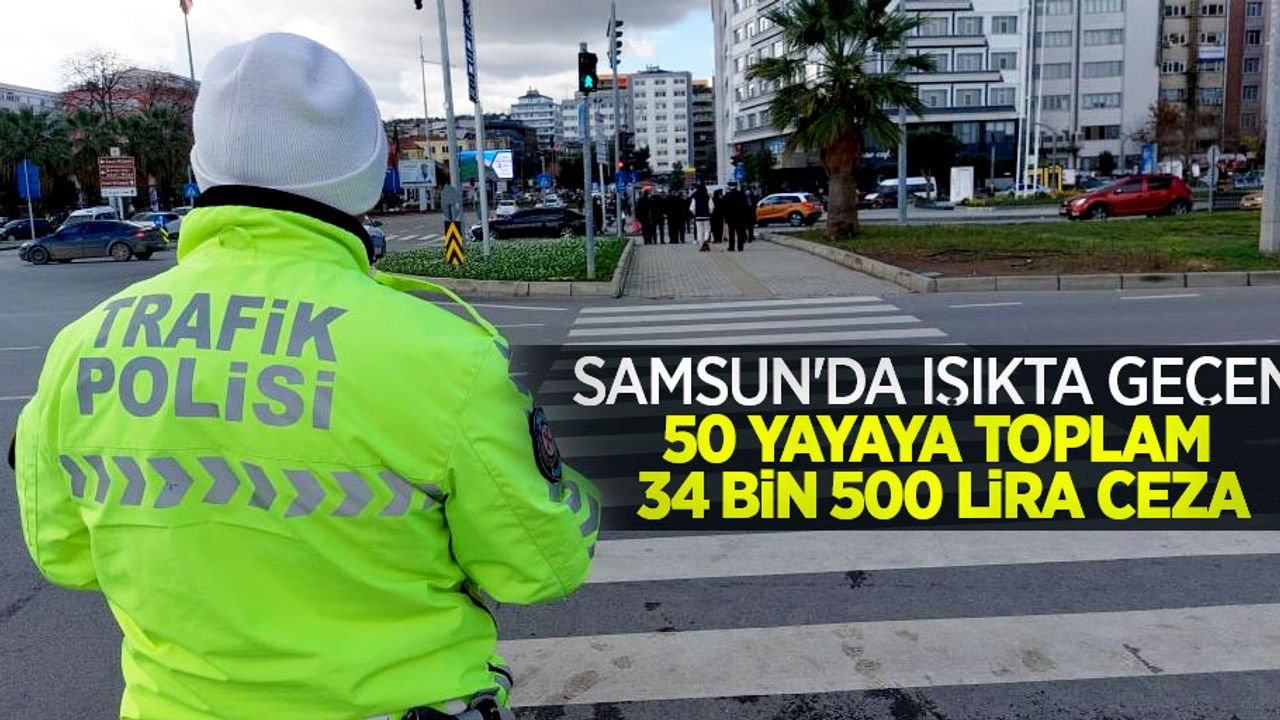 Samsun'da kırmızı ışıkta geçen 50 yayaya toplam 34 bin 500 lira ceza