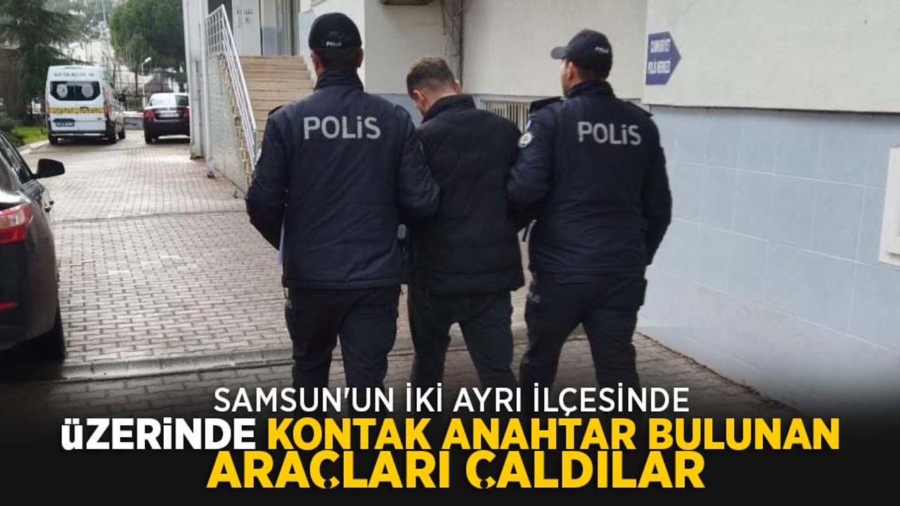 Samsun'un iki ayrı ilçesinde kontak anahtarı bulunan aracı çaldılar