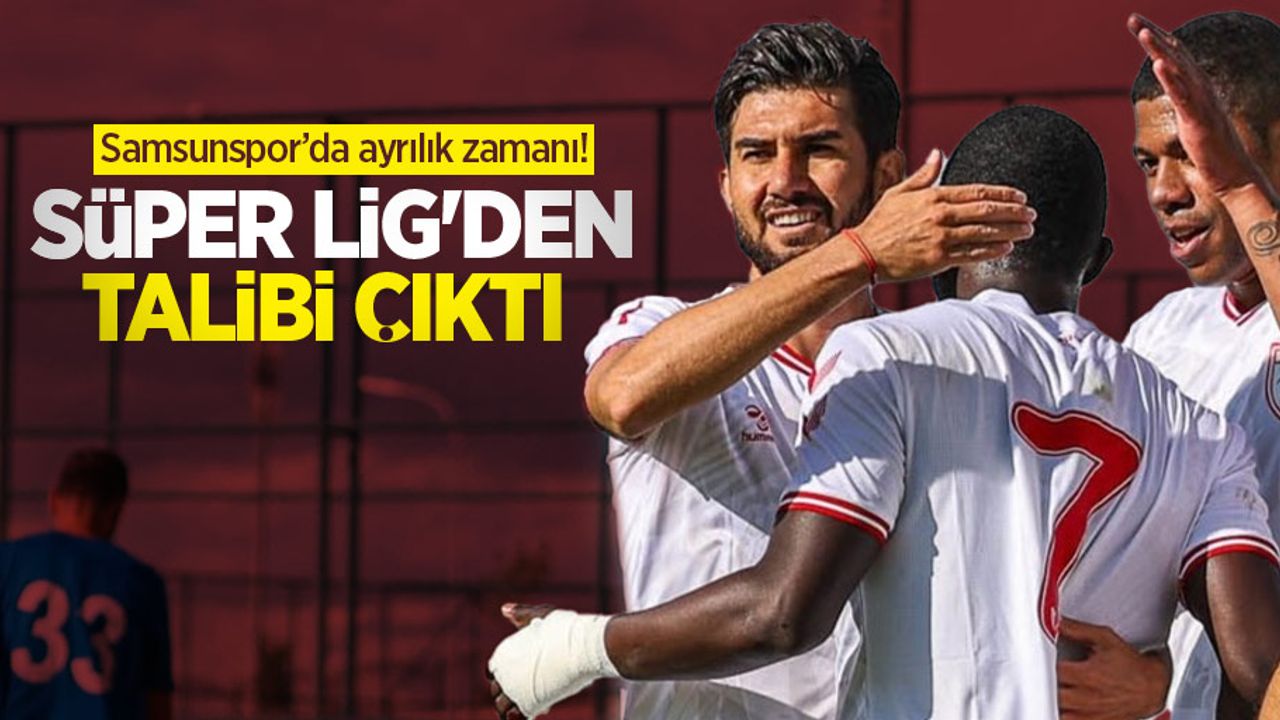 Samsunspor’da ayrılık zamanı! Süper Lig’den talibi çıktı