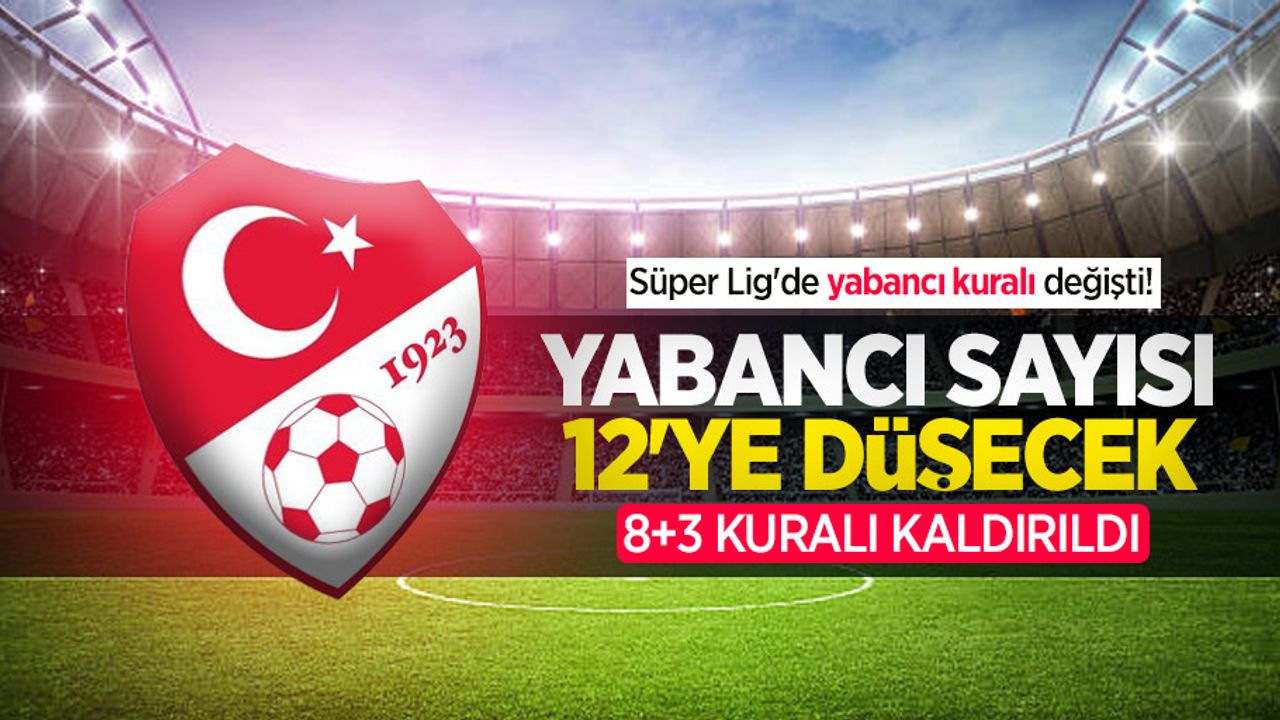 Süper Lig'de yabancı kuralı değişti! Yabancı sayısı 12'ye düşecek