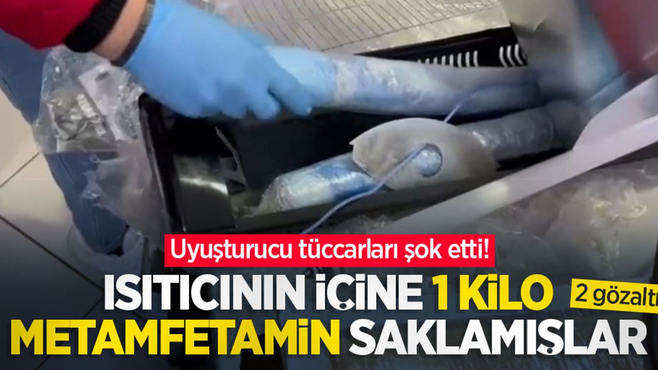 Uyuşturucu tüccarları şok etti! Isıtıcının içine 1 kilo metamfetamin saklamışlar: 2 gözaltı