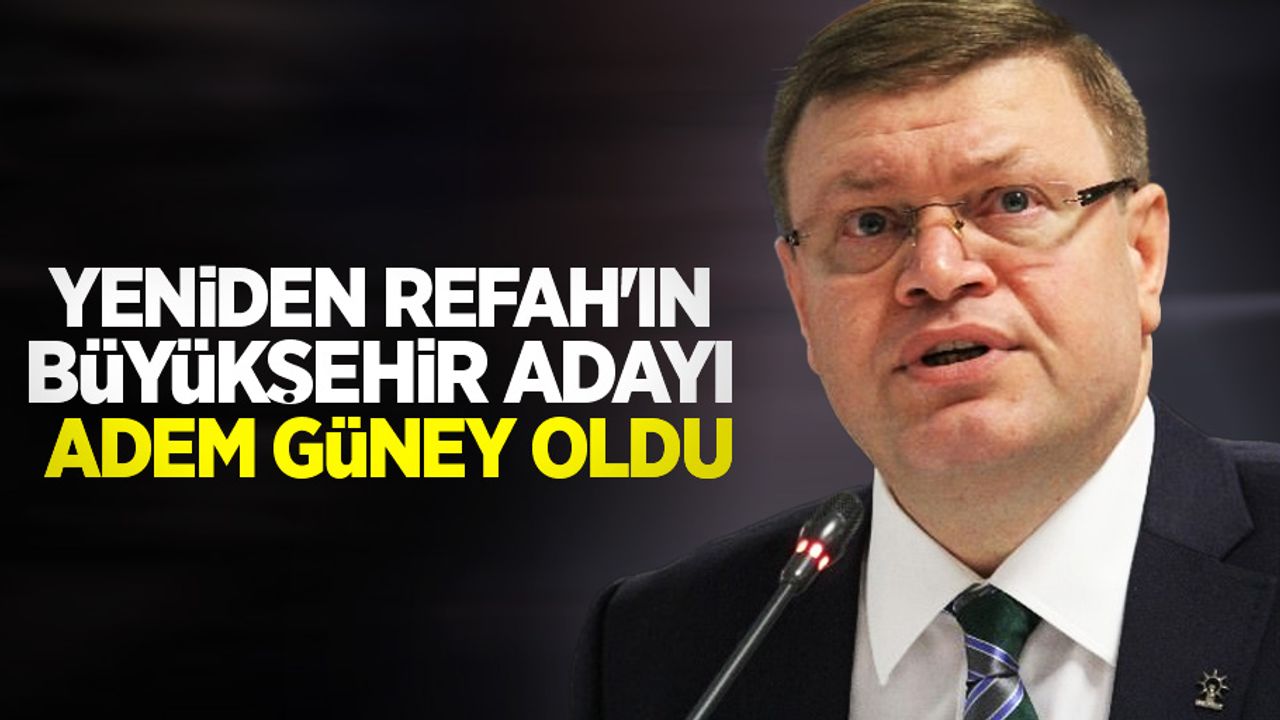 Yeniden Refah'ın büyükşehir adayı Adem Güney oldu