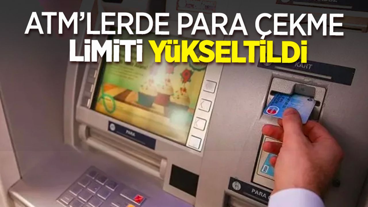 Atm'lerde para çekme limiti yükseltildi