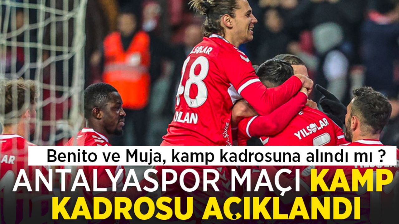 Benito ve Muja, kamp kadrosunda alındı mı ? Antalyaspor maçı kamp kadrosu açıklandı