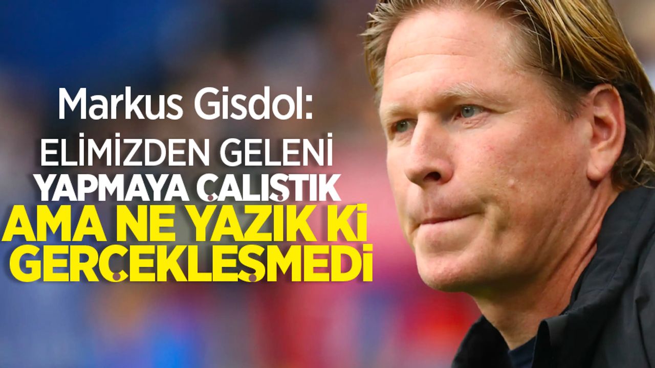 Markus Gisdol: “Elimizden geleni yapmaya çalıştık ama ne yazık ki gerçekleşmedi”