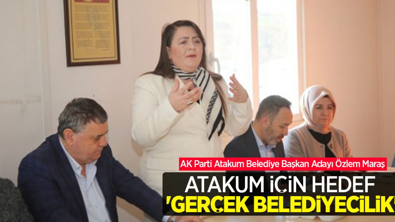 Özlem Maraş: Atakum için hedef 'GERÇEK BELEDİYECİLİK'