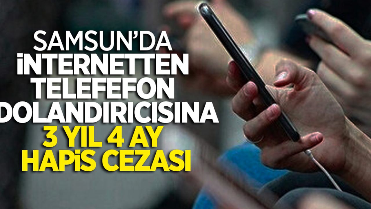 Samsun'da internetten telefon dolandırıcısına 3 yıl 4 ay hapis cezası