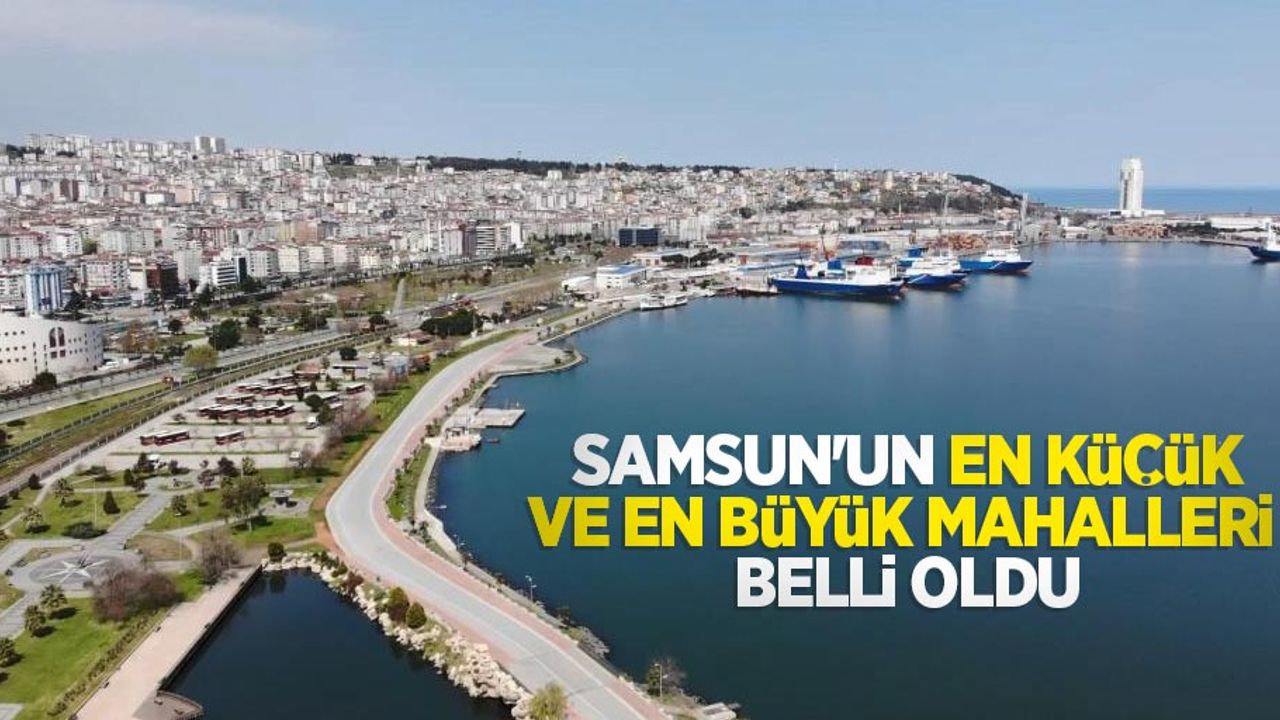 Samsun'un en küçük ve en büyük mahalleleri belli oldu