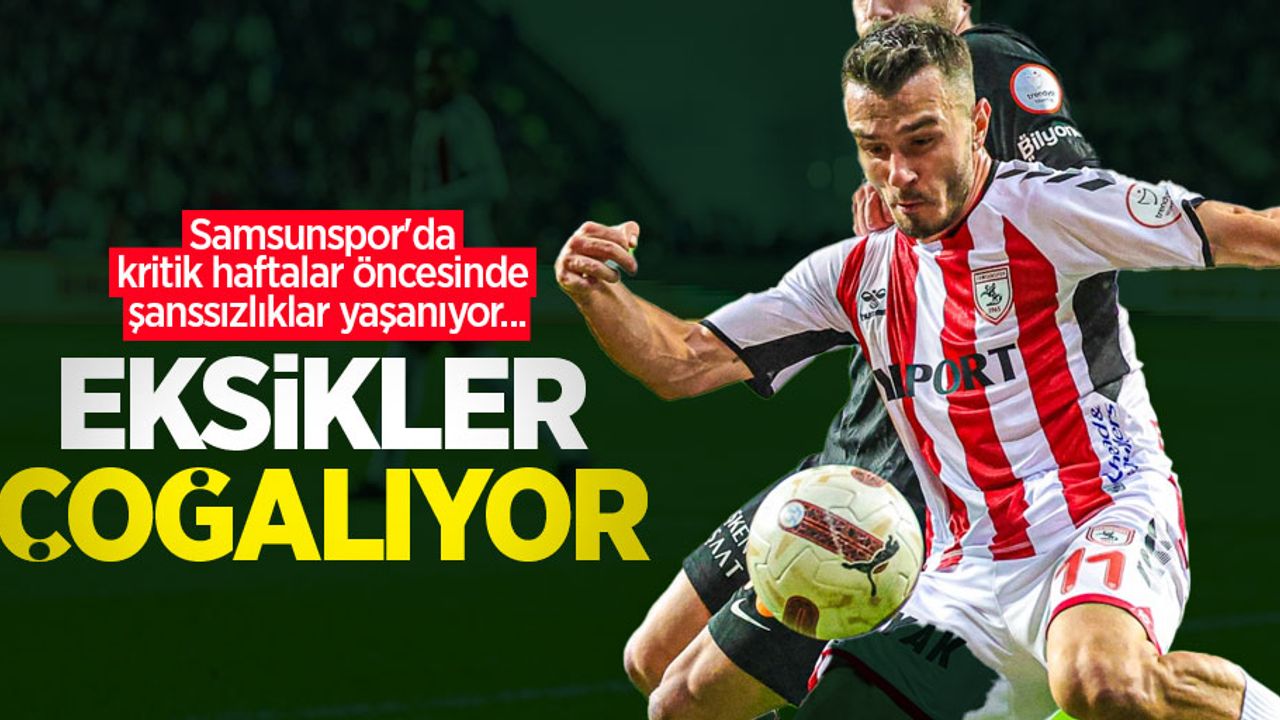 Samsunspor'da kritik haftalar öncesinde şanssızlıklar yaşanıyor... EKSİKLER ÇOĞALIYOR 