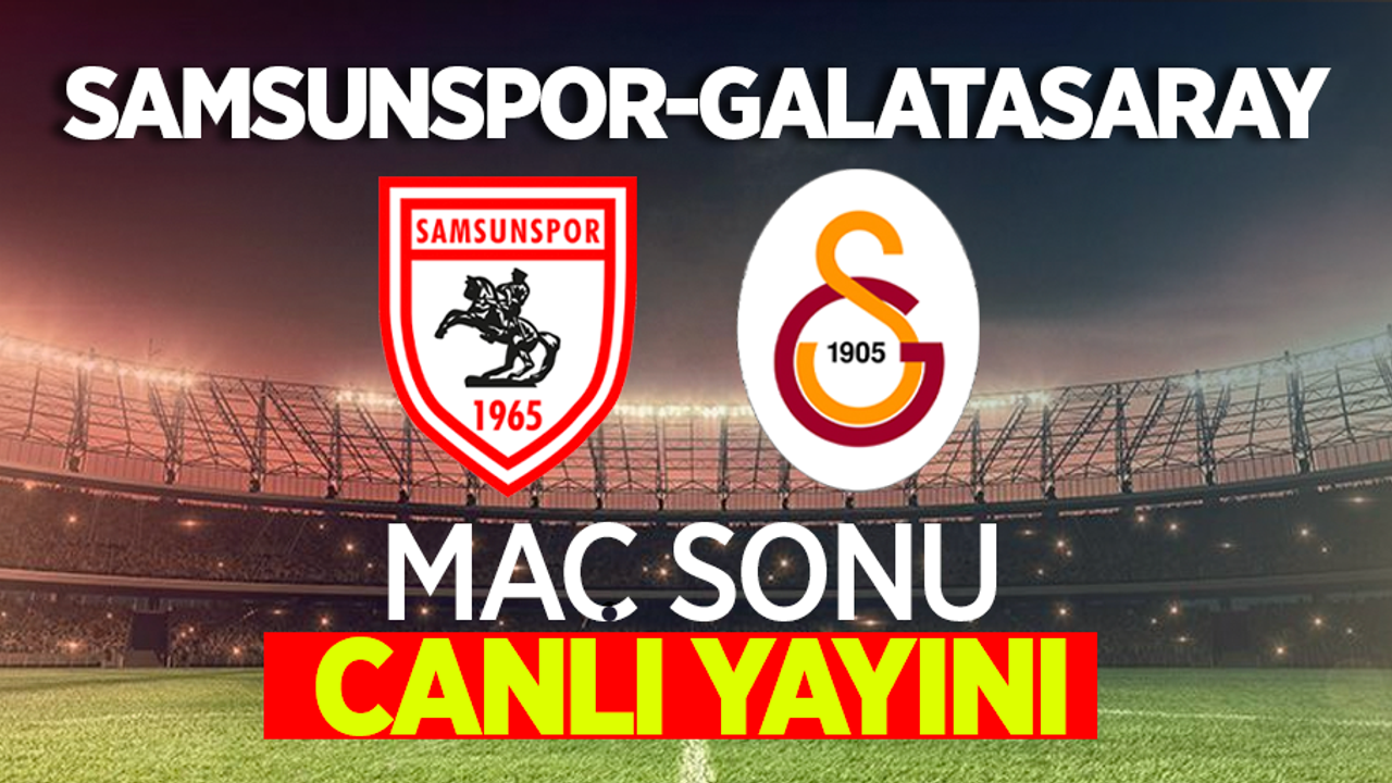 Samsunspor - Galatasaray Maç Sonu Canlı Yayını