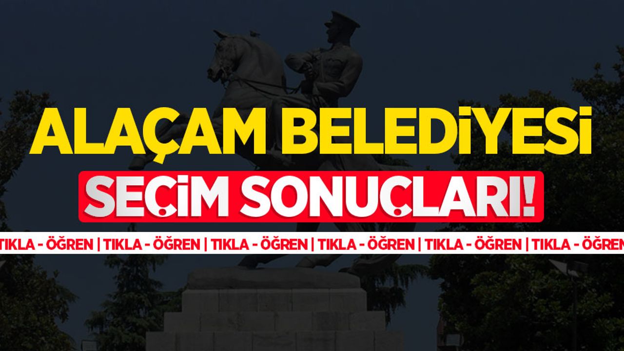 2024 Alaçam Belediyesi seçim sonuçları! Alaçam'ı kim kazandı?