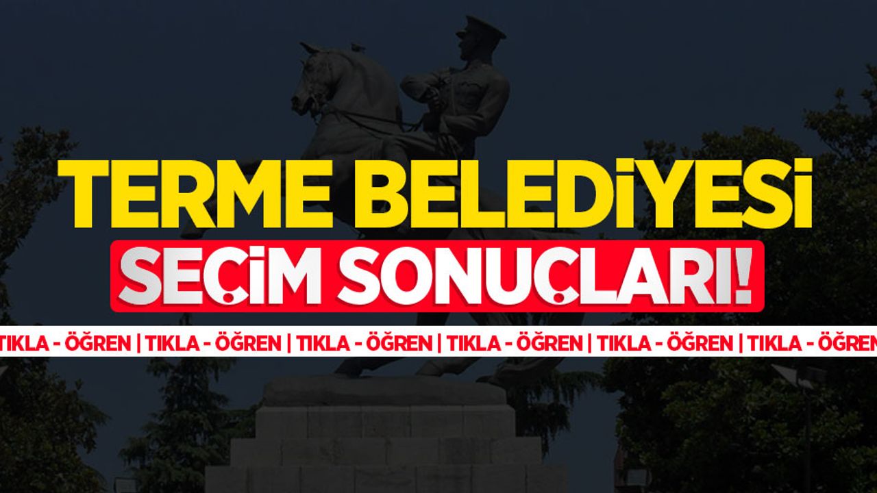 2024 Terme Belediyesi seçim sonuçları! Terme'yi kim kazandı?