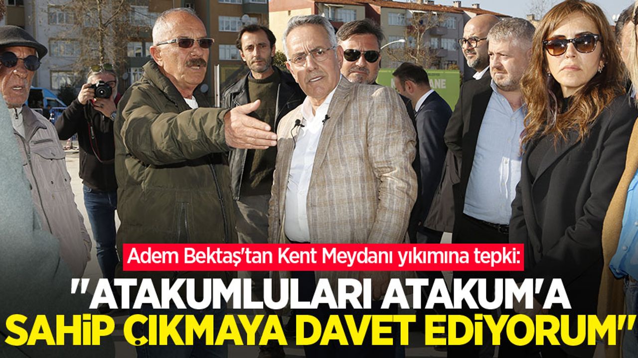 Adem Bektaş'tan Kent Meydanı yıkımına tepki: "Atakumluları Atakum'a sahip çıkmaya davet ediyorum"