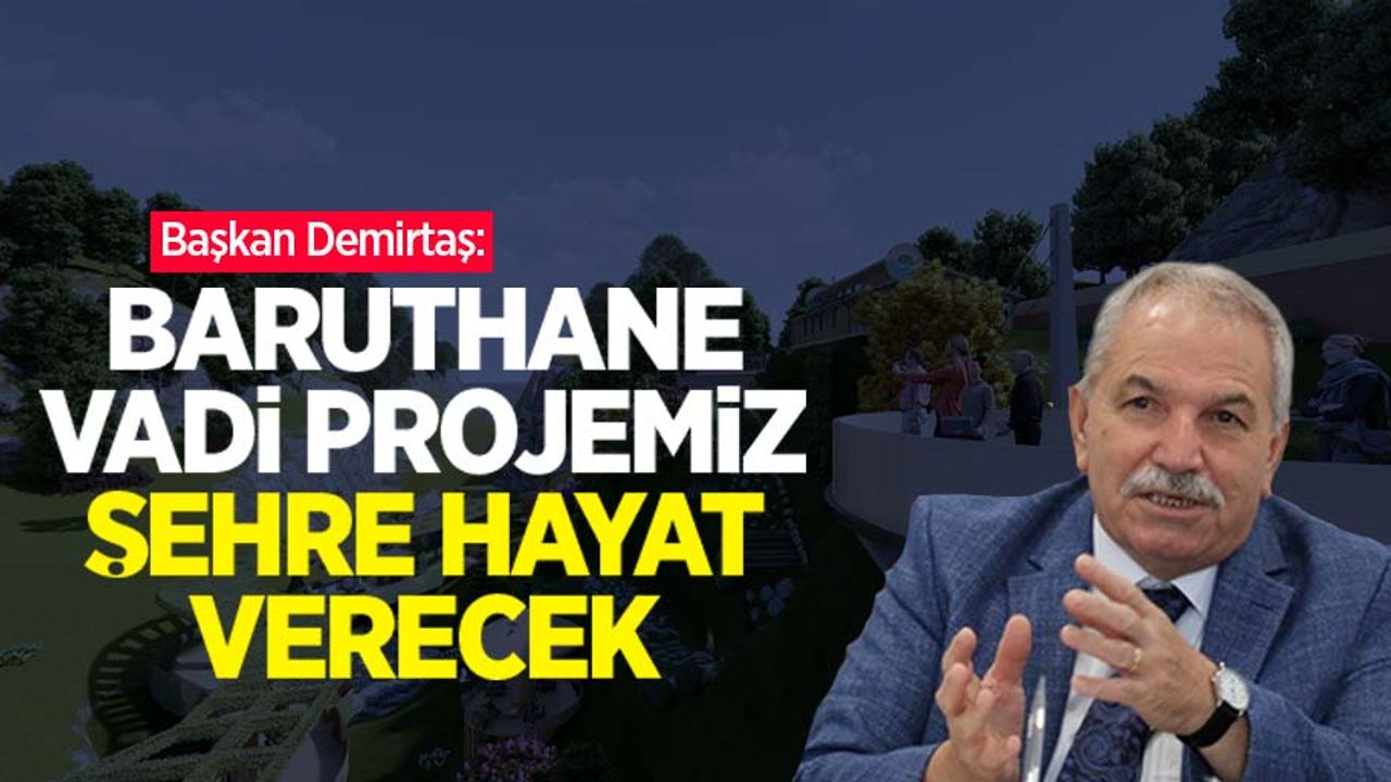 Başkan Demirtaş: “Baruthane Vadi Projemiz şehre hayat verecek”