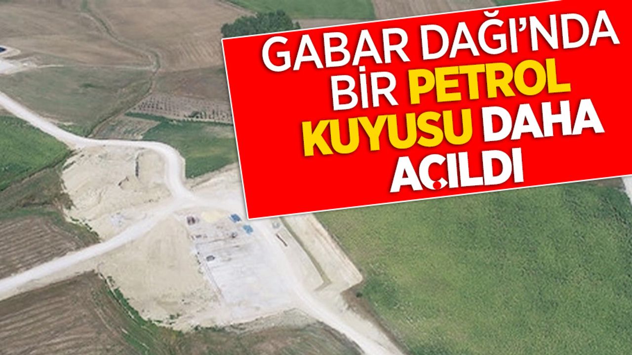 Gabar Dağı'nda bir petrol kuyusu daha açıldı