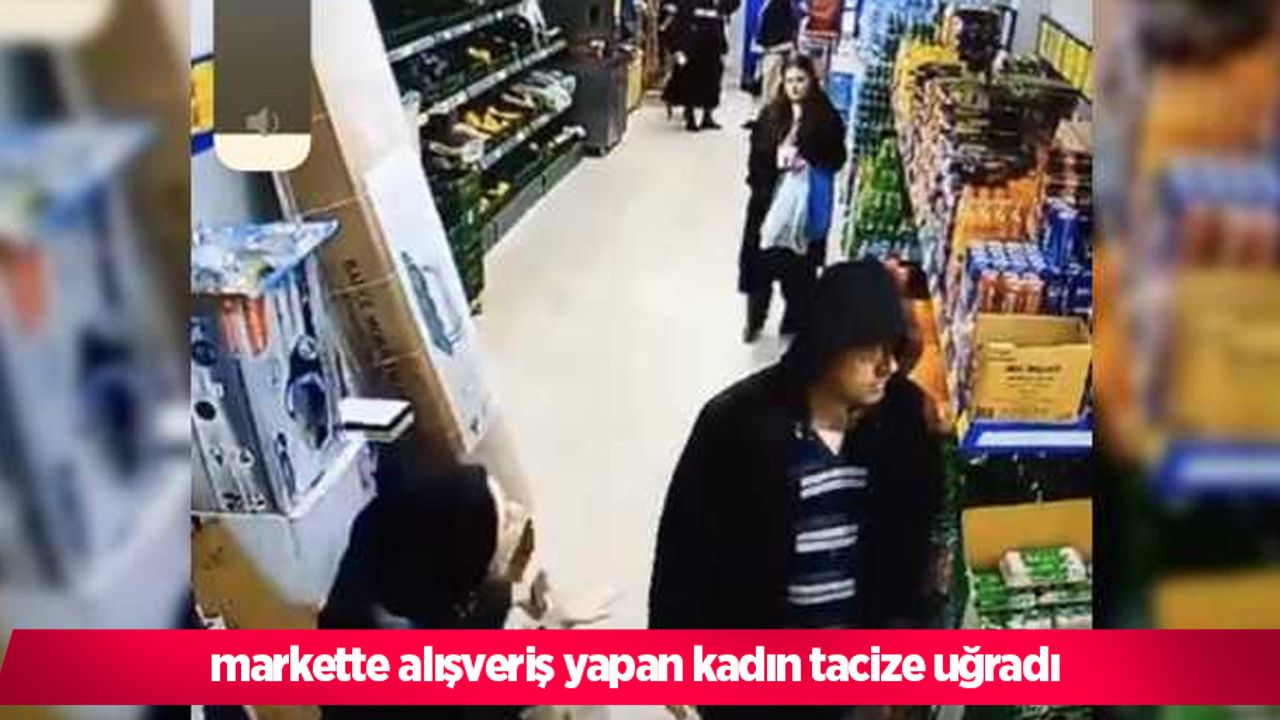 markette alışveriş yapan kadın tacize uğradı