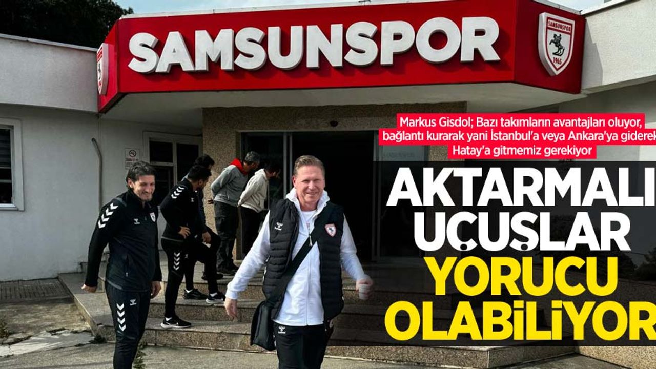 Markus Gisdol: Aktarmalı uçuşlar yorucu olabiliyor