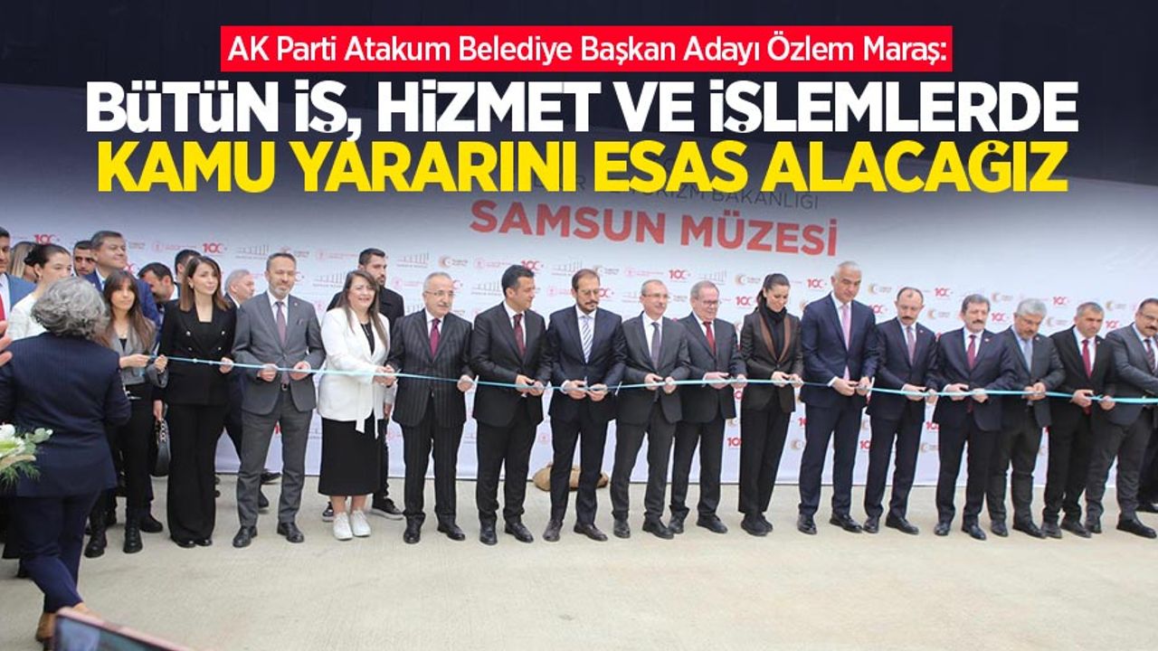 Özlem Maraş: Bütün iş, hizmet ve işlemlerde kamu yararını esas alacağız