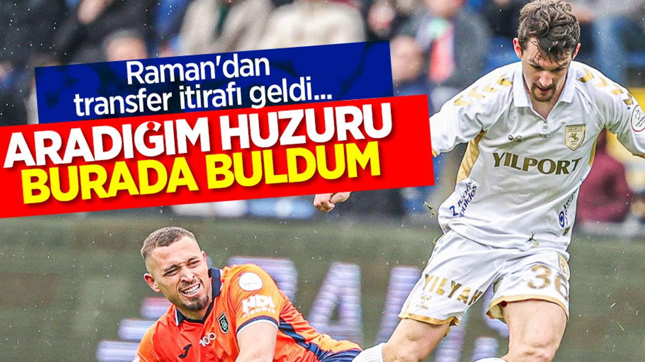 Raman'dan transfer itirafı geldi...  ARADIĞIM HUZURU BURADA BULDUM 