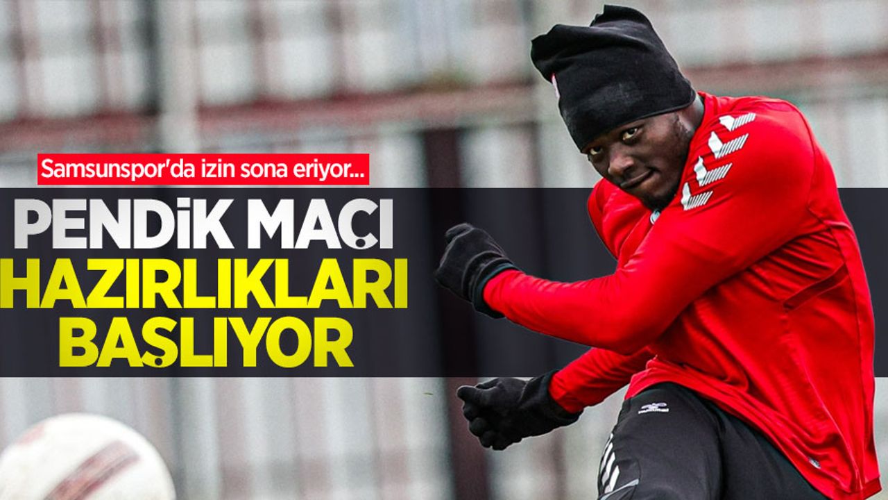 Samsunspor'da izin sona eriyor... PENDİK MAÇI HAZIRLIKLARI BAŞLIYOR