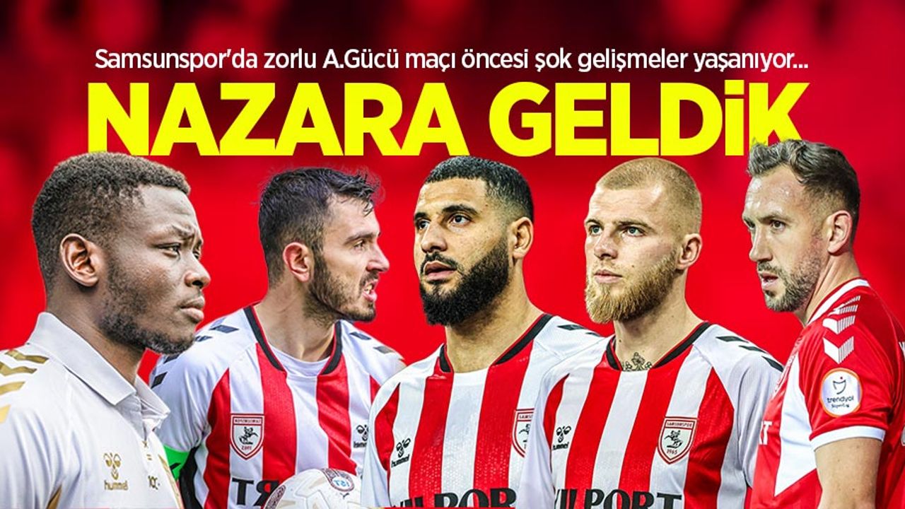 Samsunspor'da zorlu A.Gücü maçı öncesi şok gelişmeler yaşanıyor... NAZARA GELDİK