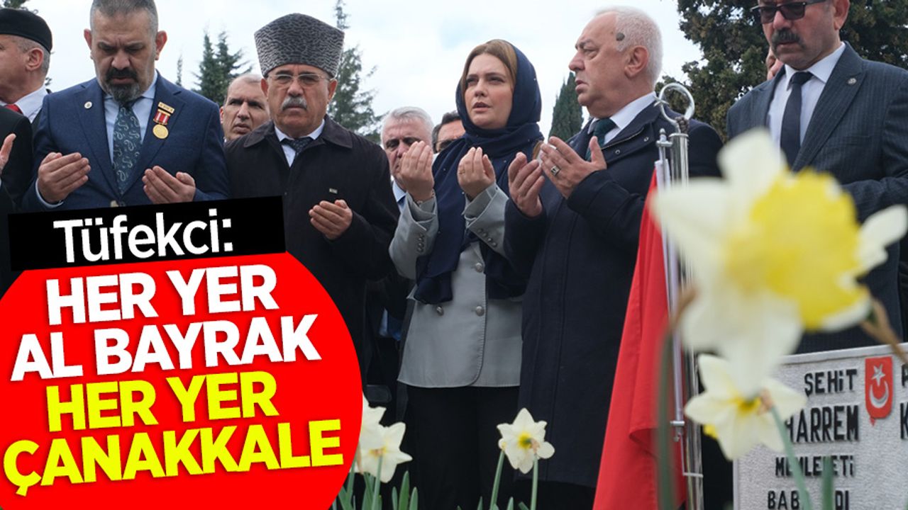 Tüfekci: Her yer al bayrak her yer Çanakkale