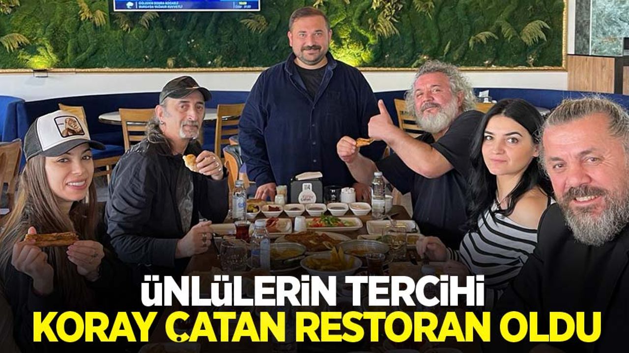 Ünlülerin tercihi Koray Çatan Restoran oldu